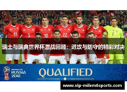 瑞士与瑞典世界杯激战回顾：进攻与防守的精彩对决