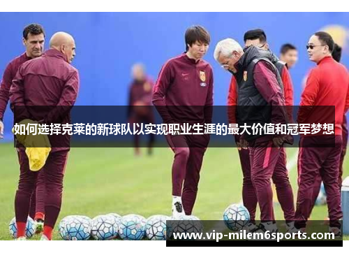 如何选择克莱的新球队以实现职业生涯的最大价值和冠军梦想
