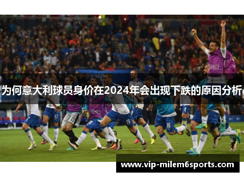 为何意大利球员身价在2024年会出现下跌的原因分析