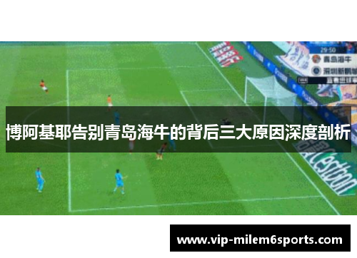 博阿基耶告别青岛海牛的背后三大原因深度剖析