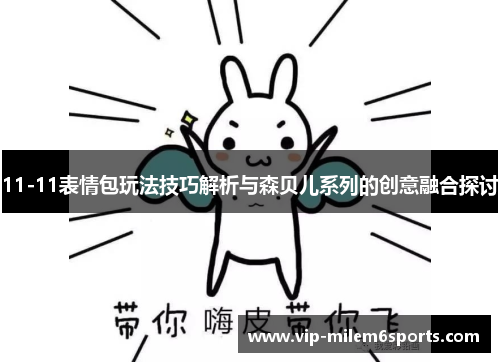 11-11表情包玩法技巧解析与森贝儿系列的创意融合探讨