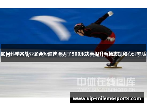 如何科学备战亚冬会短道速滑男子500米决赛提升赛场表现和心理素质