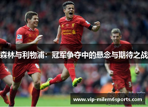 森林与利物浦：冠军争夺中的悬念与期待之战
