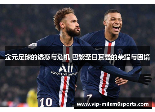 金元足球的诱惑与危机 巴黎圣日耳曼的荣耀与困境